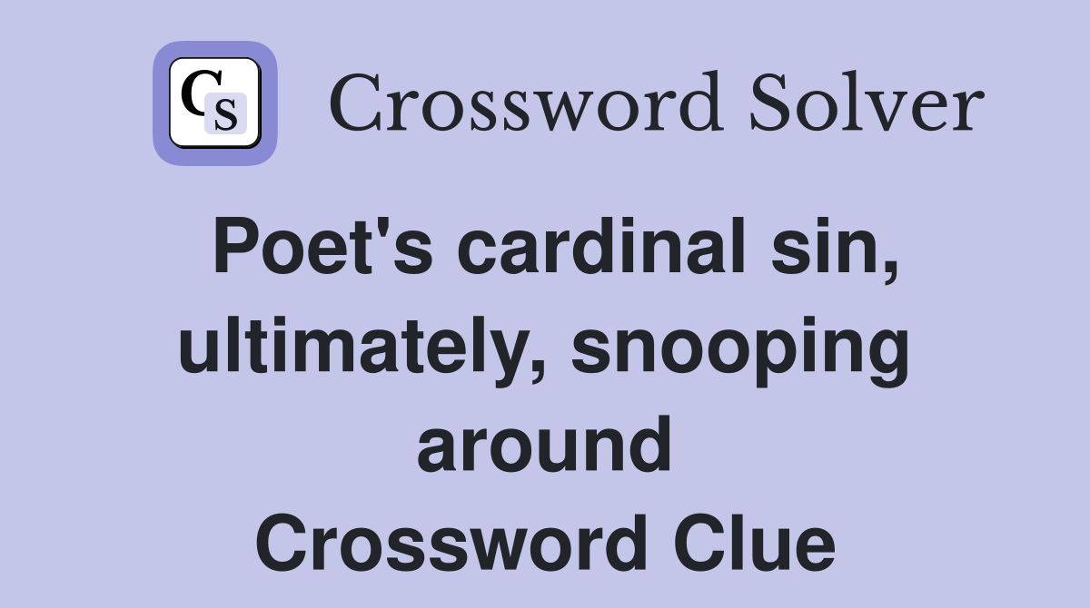 Poet's cardinal sin, ultimately, snooping around Crossword Clue