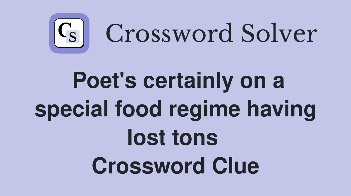 Poet's certainly on a special food regime having lost tons  Crossword Clue