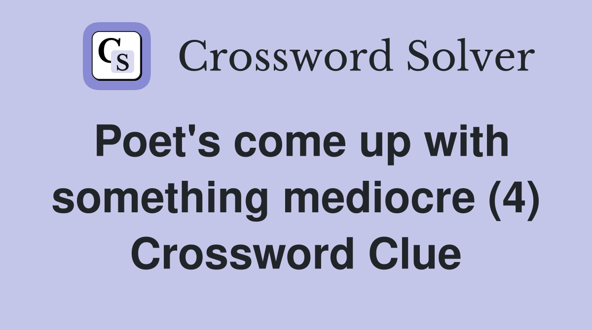 Poet's come up with something mediocre (4) Crossword Clue
