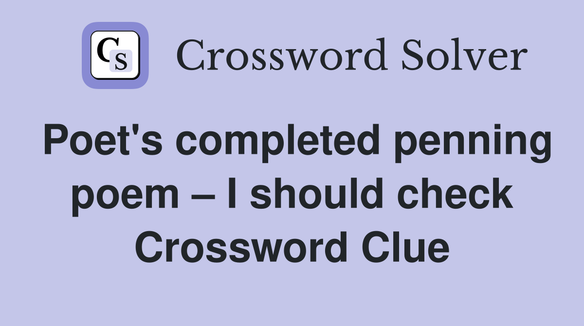 Poet's completed penning poem – I should check Crossword Clue