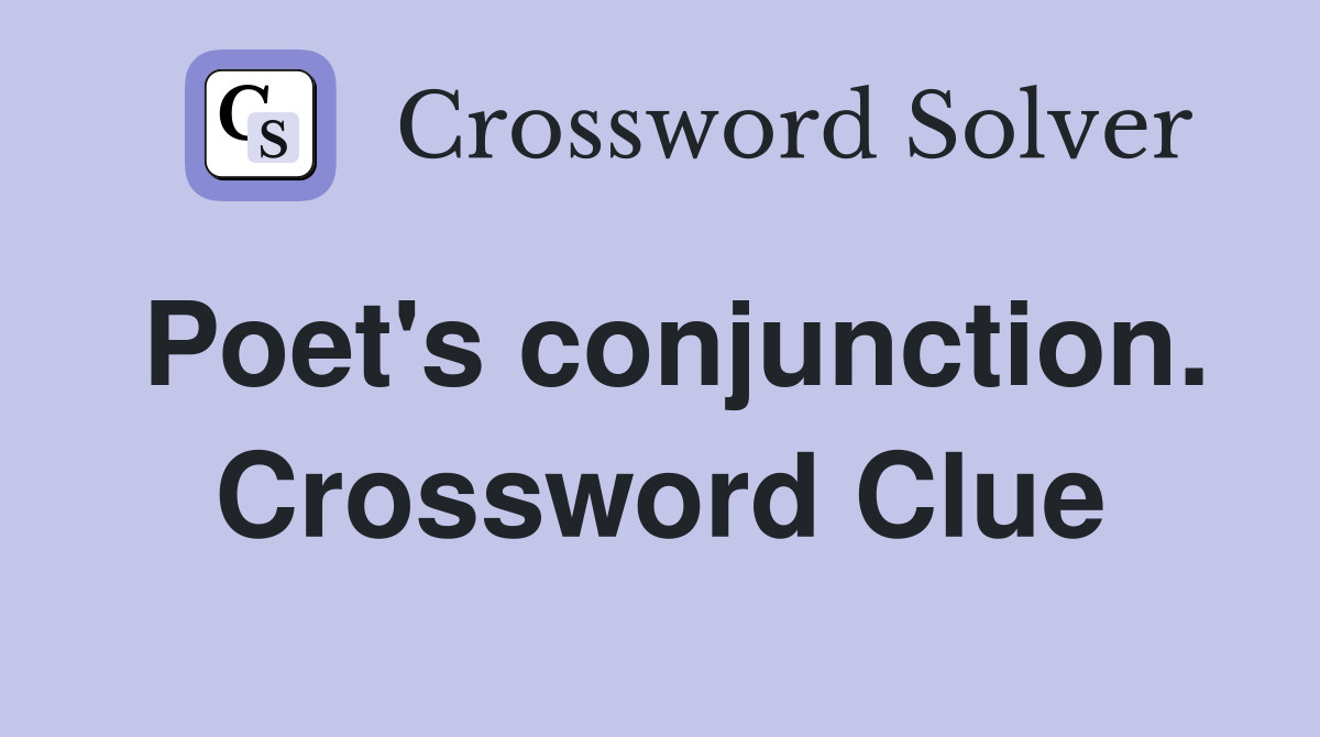 Poet's conjunction. Crossword Clue