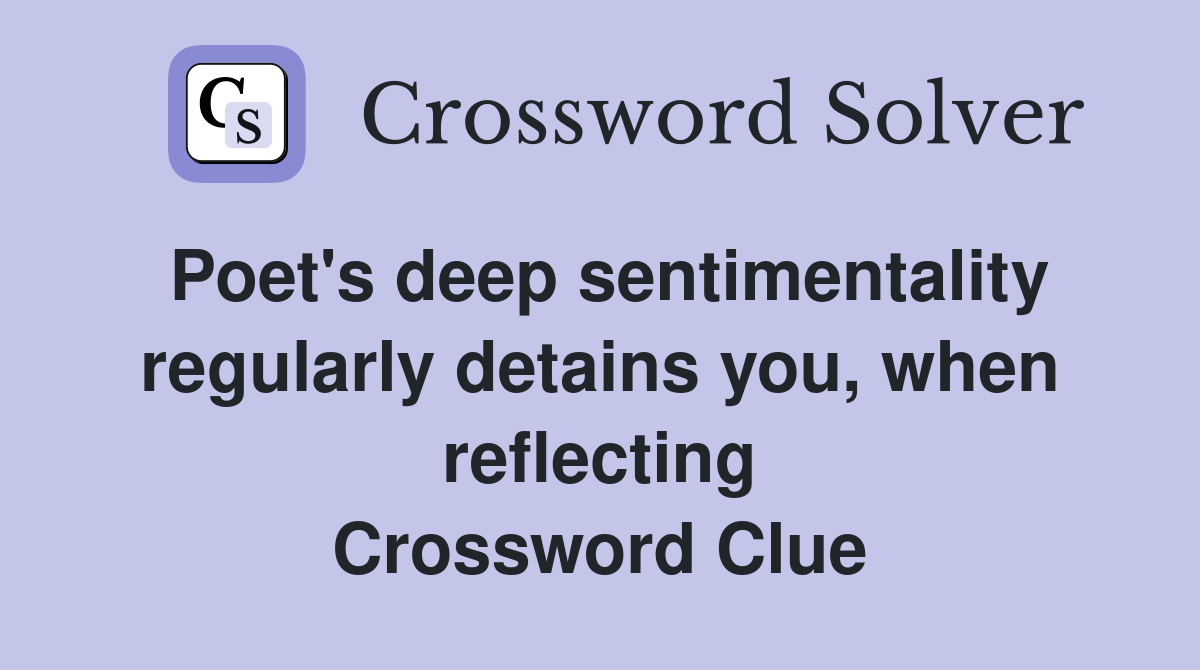 Poet's deep sentimentality regularly detains you, when reflecting Crossword Clue