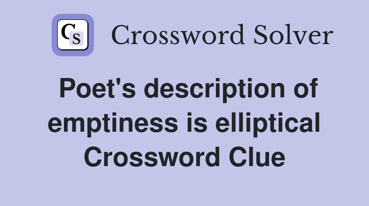 Poet's description of emptiness is elliptical Crossword Clue