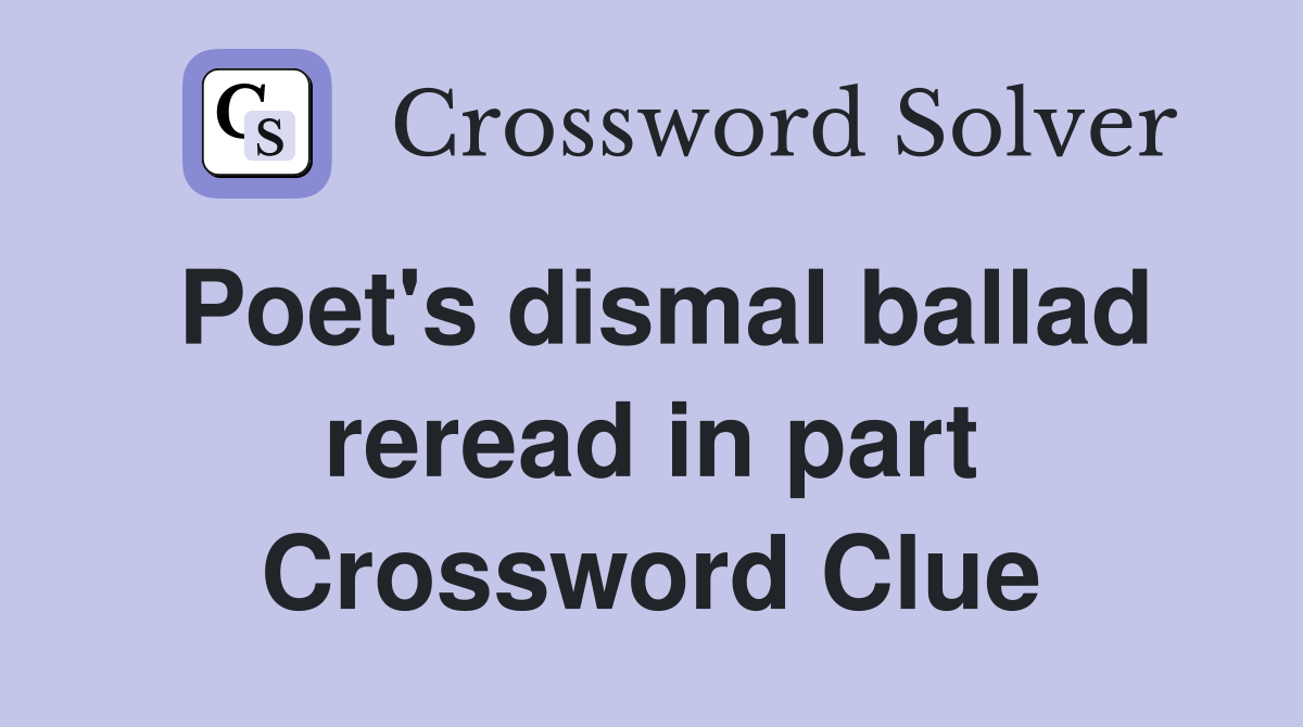 Poet's dismal ballad reread in part Crossword Clue