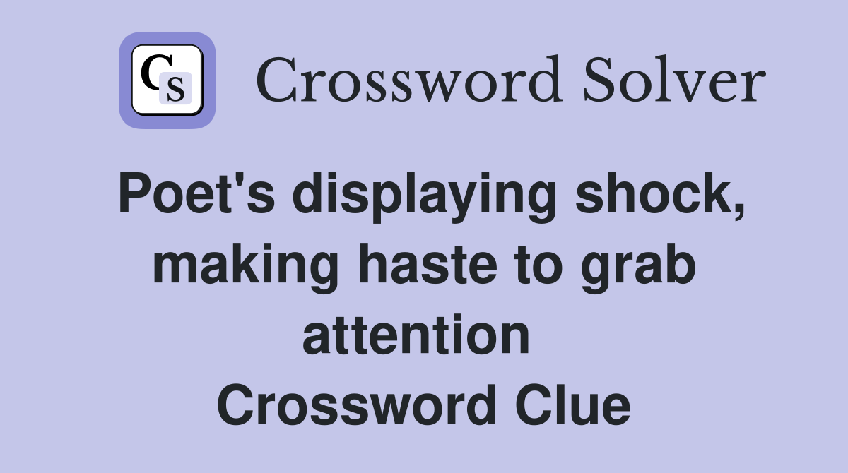 Poet's displaying shock, making haste to grab attention  Crossword Clue