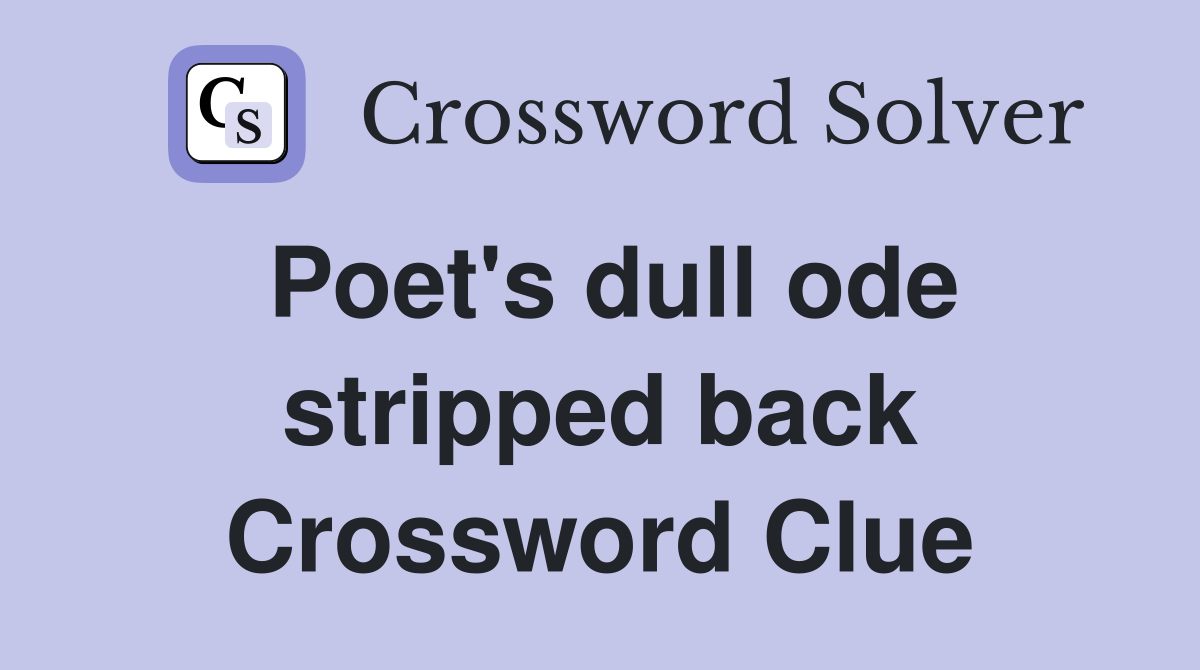 Poet's dull ode stripped back Crossword Clue
