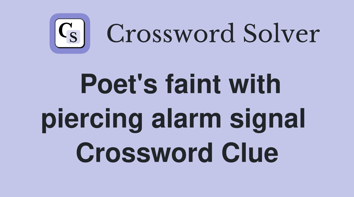 Poet's faint with piercing alarm signal  Crossword Clue