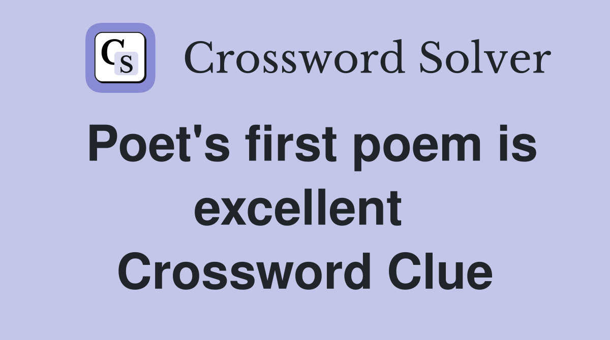Poet's first poem is excellent  Crossword Clue