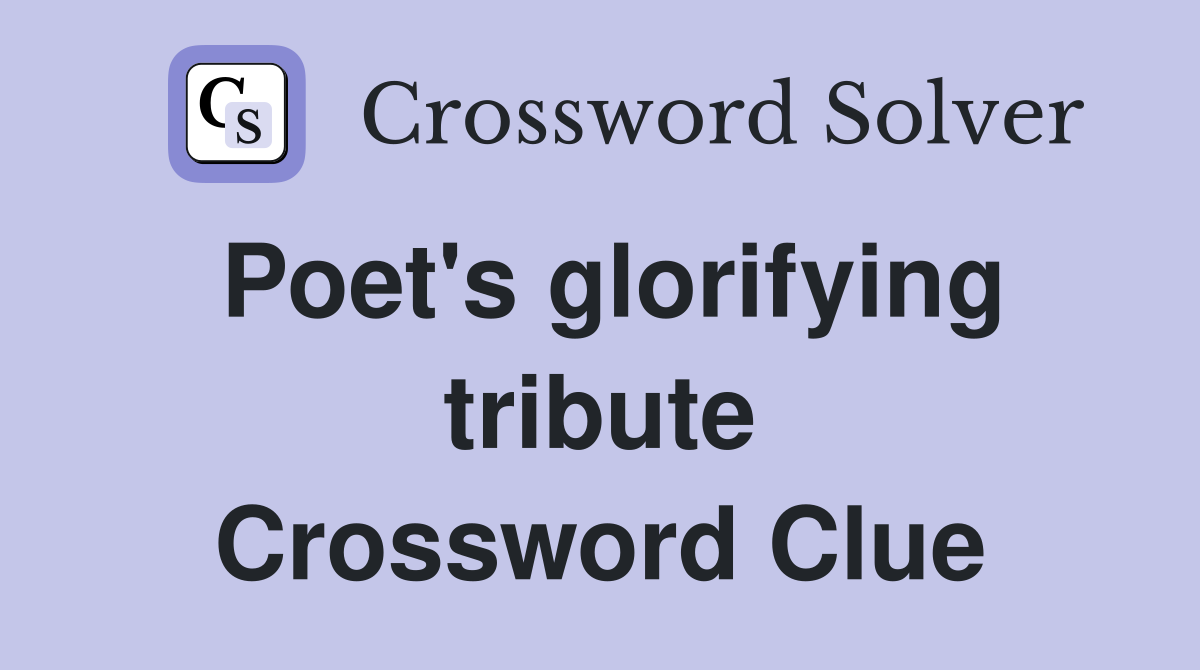 Poet's glorifying tribute Crossword Clue
