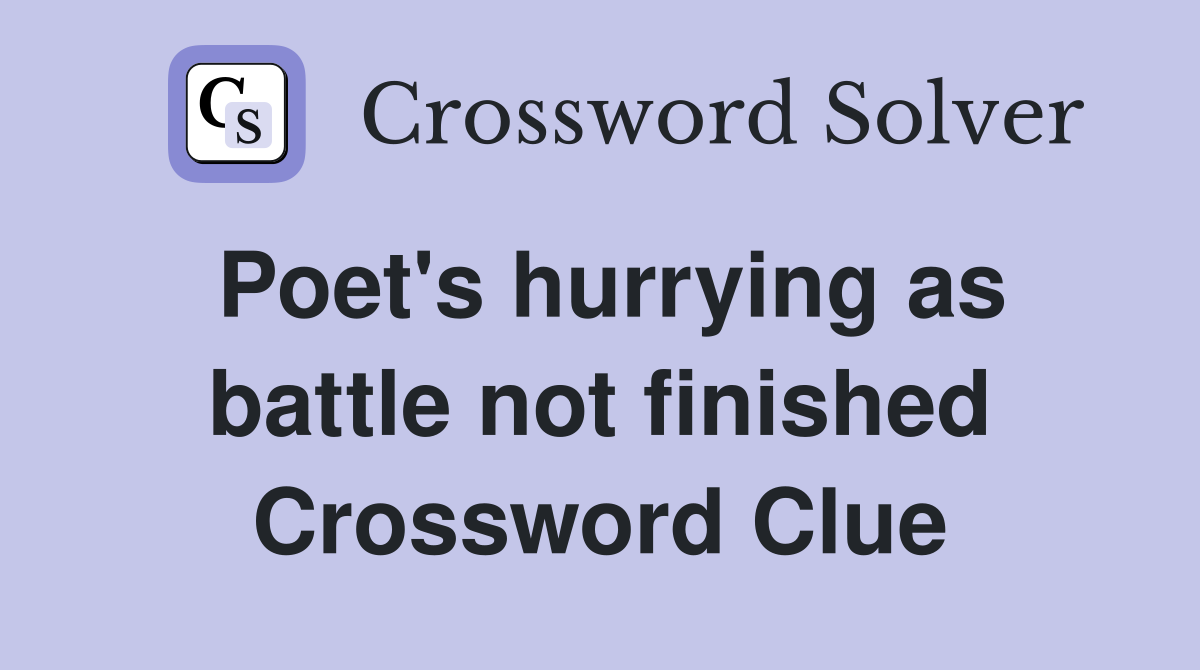 Poet's hurrying as battle not finished Crossword Clue