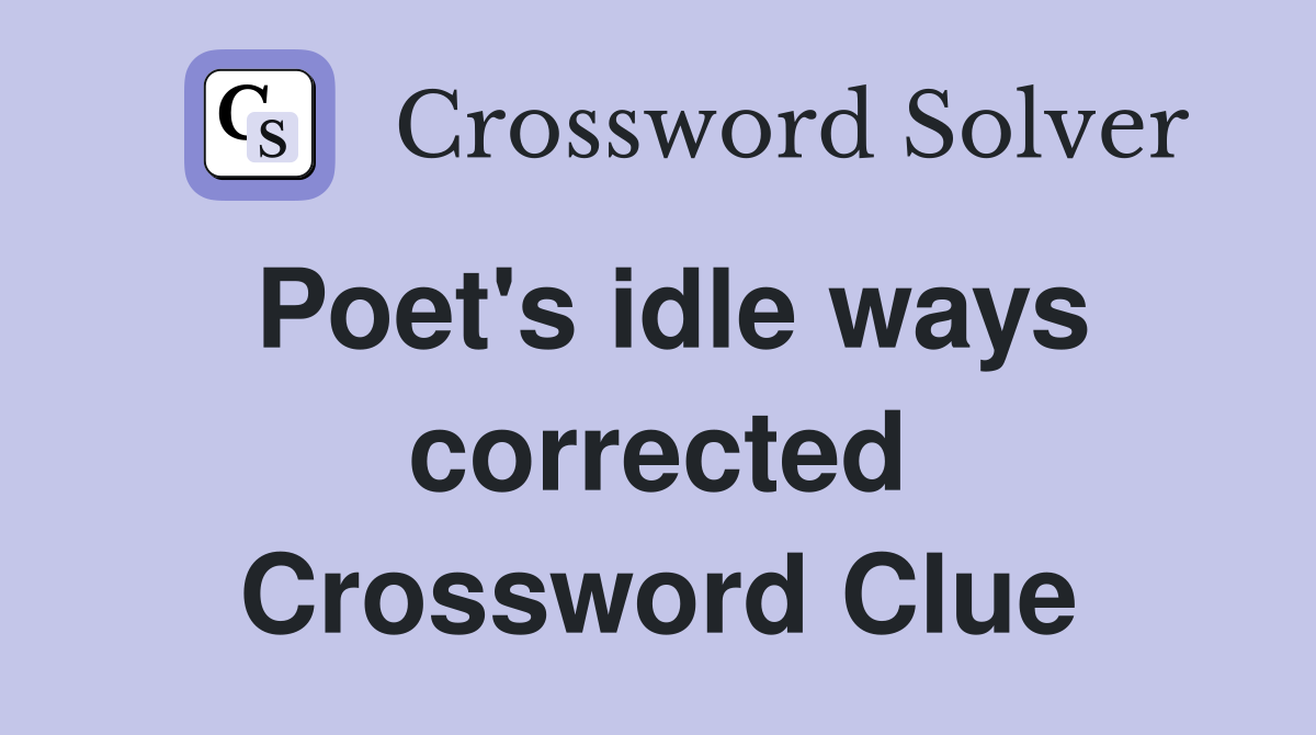 Poet's idle ways corrected Crossword Clue
