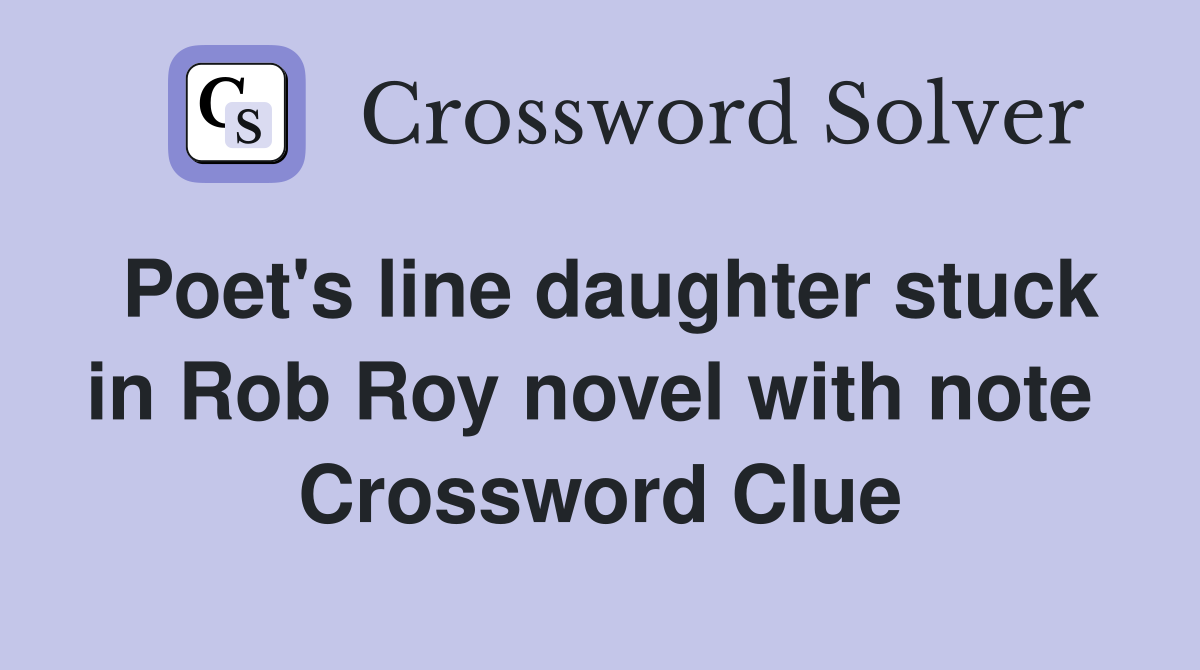 Poet's line daughter stuck in Rob Roy novel with note  Crossword Clue