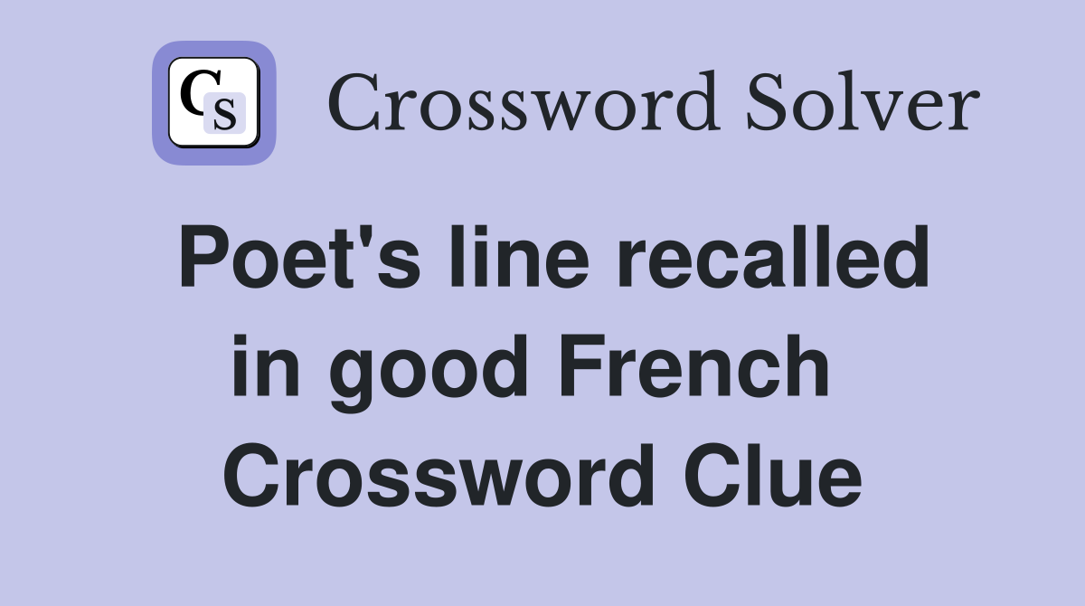 Poet's line recalled in good French  Crossword Clue