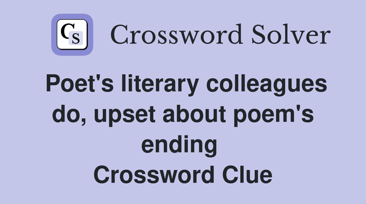 Poet's literary colleagues do, upset about poem's ending  Crossword Clue