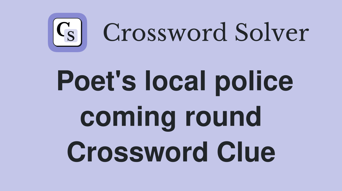 Poet's local police coming round Crossword Clue
