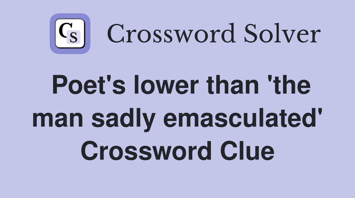 Poet's lower than 'the man sadly emasculated' Crossword Clue