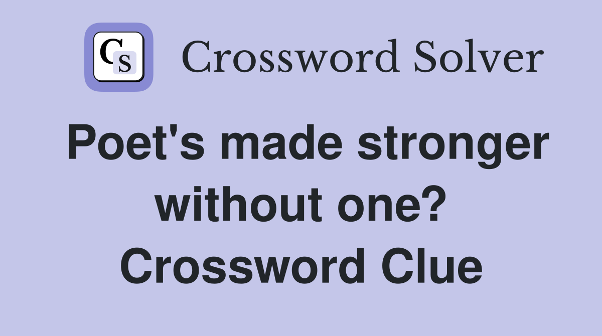 Poet's made stronger without one? Crossword Clue