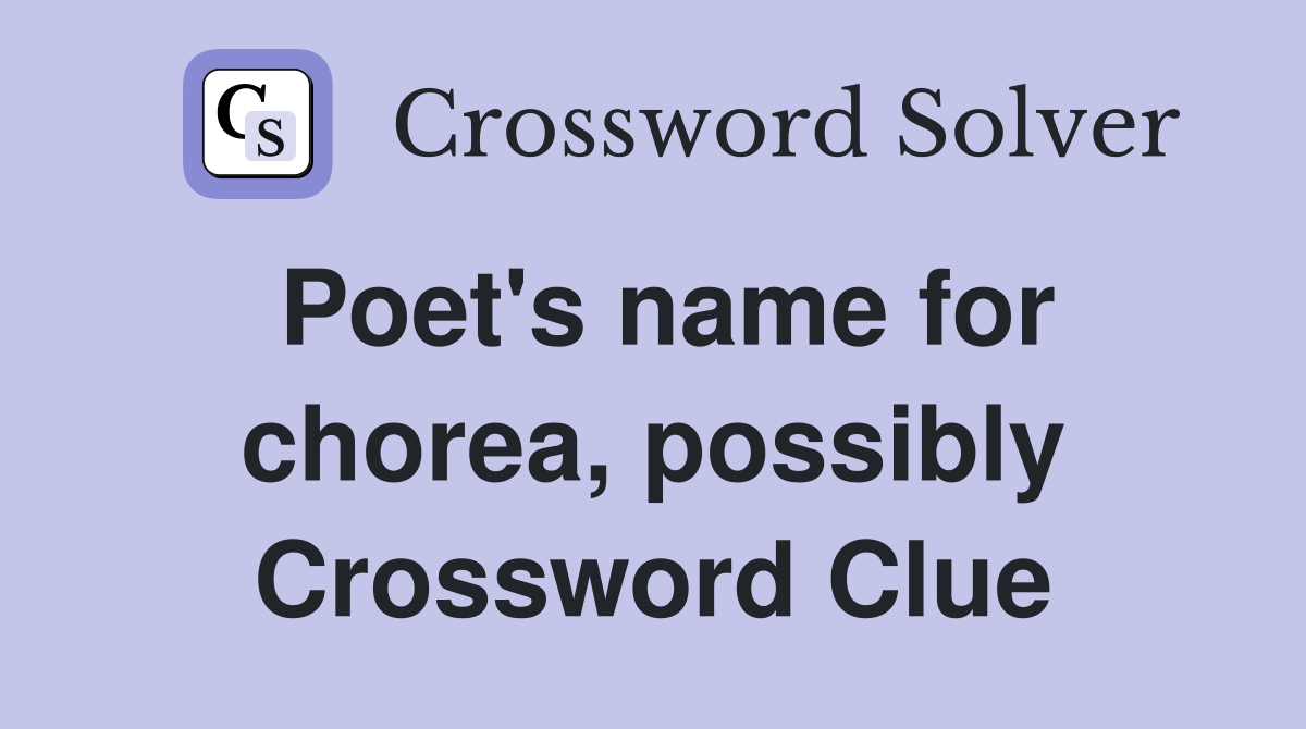 Poet's name for chorea, possibly Crossword Clue