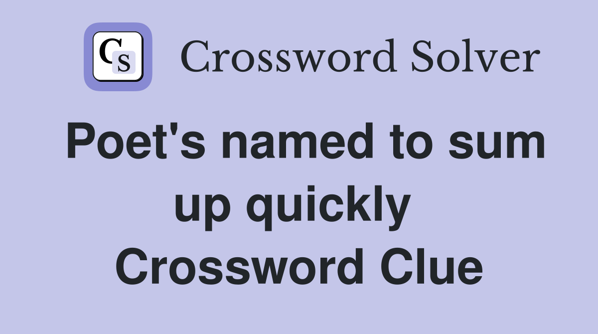 Poet's named to sum up quickly  Crossword Clue