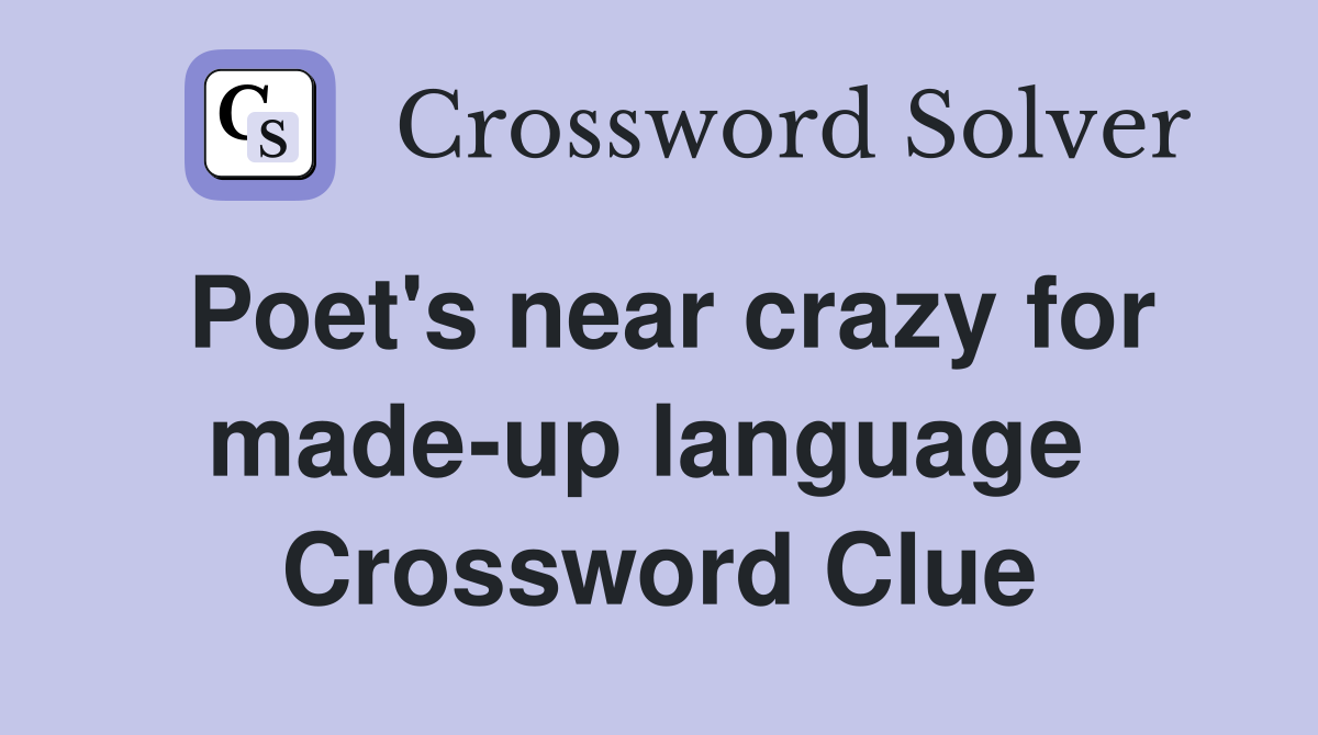 Poet's near crazy for made-up language  Crossword Clue
