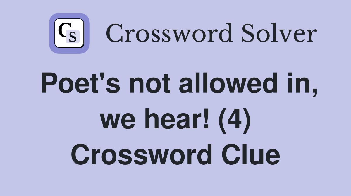 Poet's not allowed in, we hear! (4) Crossword Clue