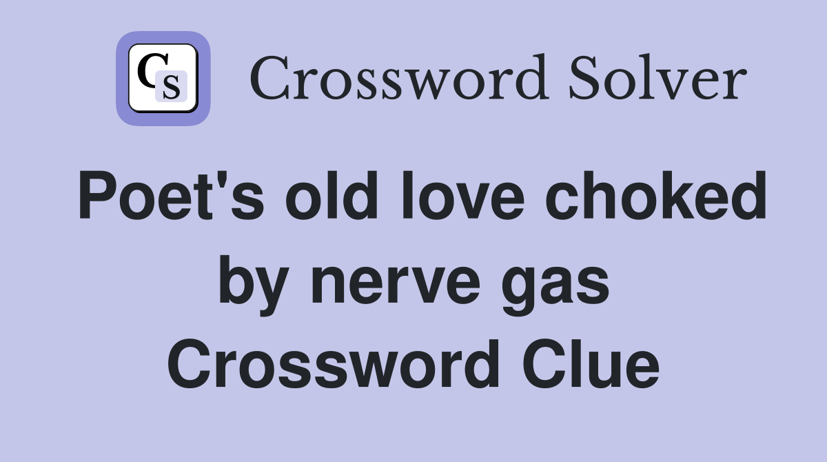 Poet's old love choked by nerve gas Crossword Clue
