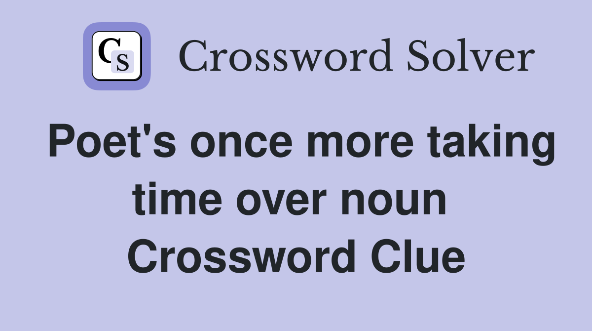 Poet's once more taking time over noun  Crossword Clue