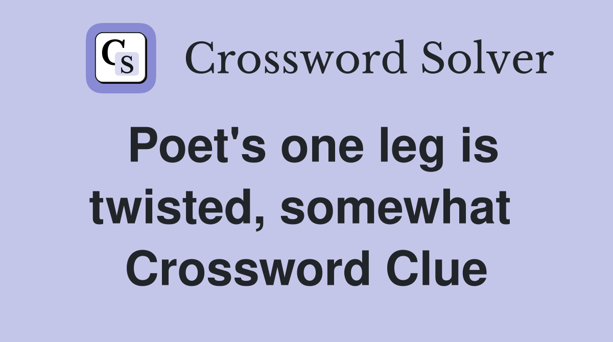 Poet's one leg is twisted, somewhat  Crossword Clue