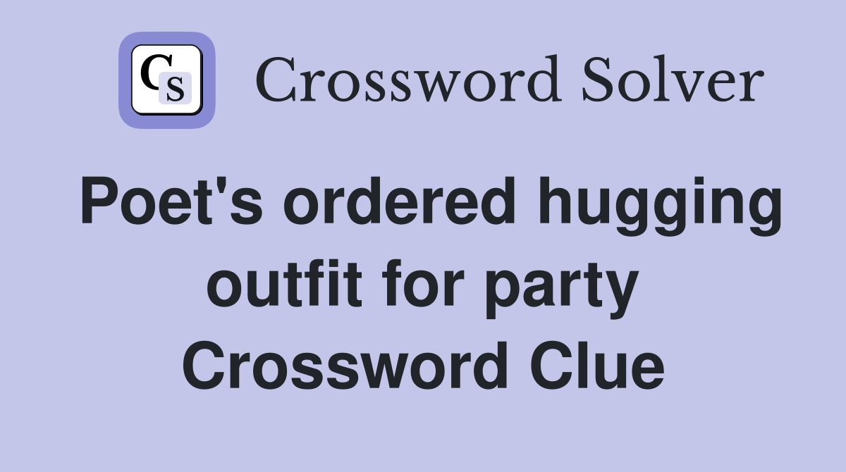 Poet's ordered hugging outfit for party Crossword Clue