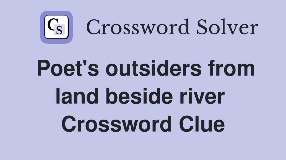 Poet's outsiders from land beside river  Crossword Clue