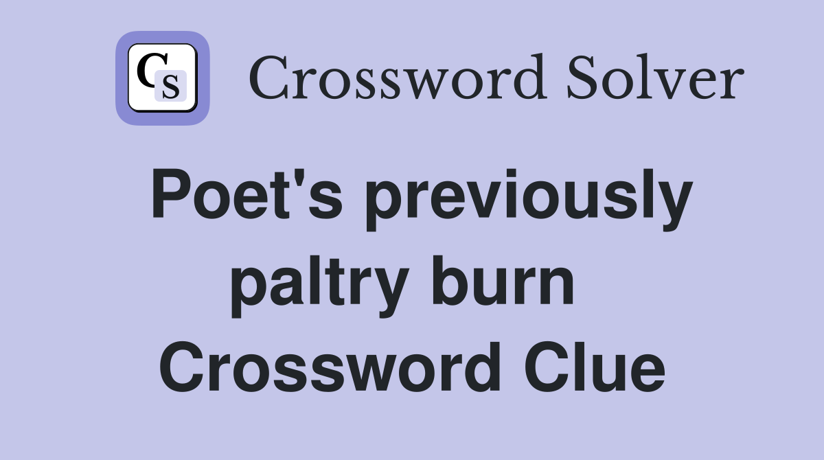 Poet's previously paltry burn  Crossword Clue