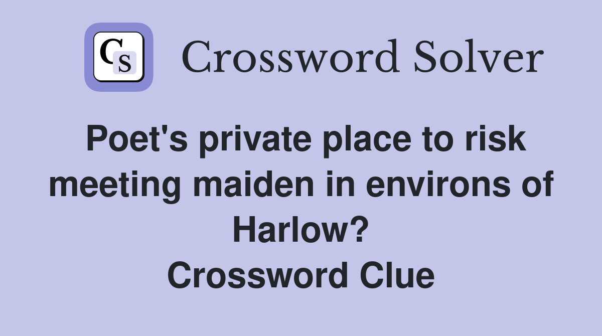 Poet's private place to risk meeting maiden in environs of Harlow? Crossword Clue