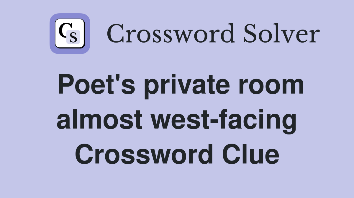 Poet's private room almost west-facing Crossword Clue