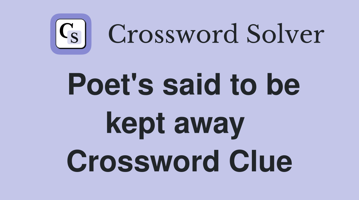 Poet's said to be kept away  Crossword Clue