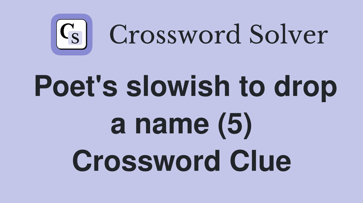 Poet's slowish to drop a name (5) Crossword Clue