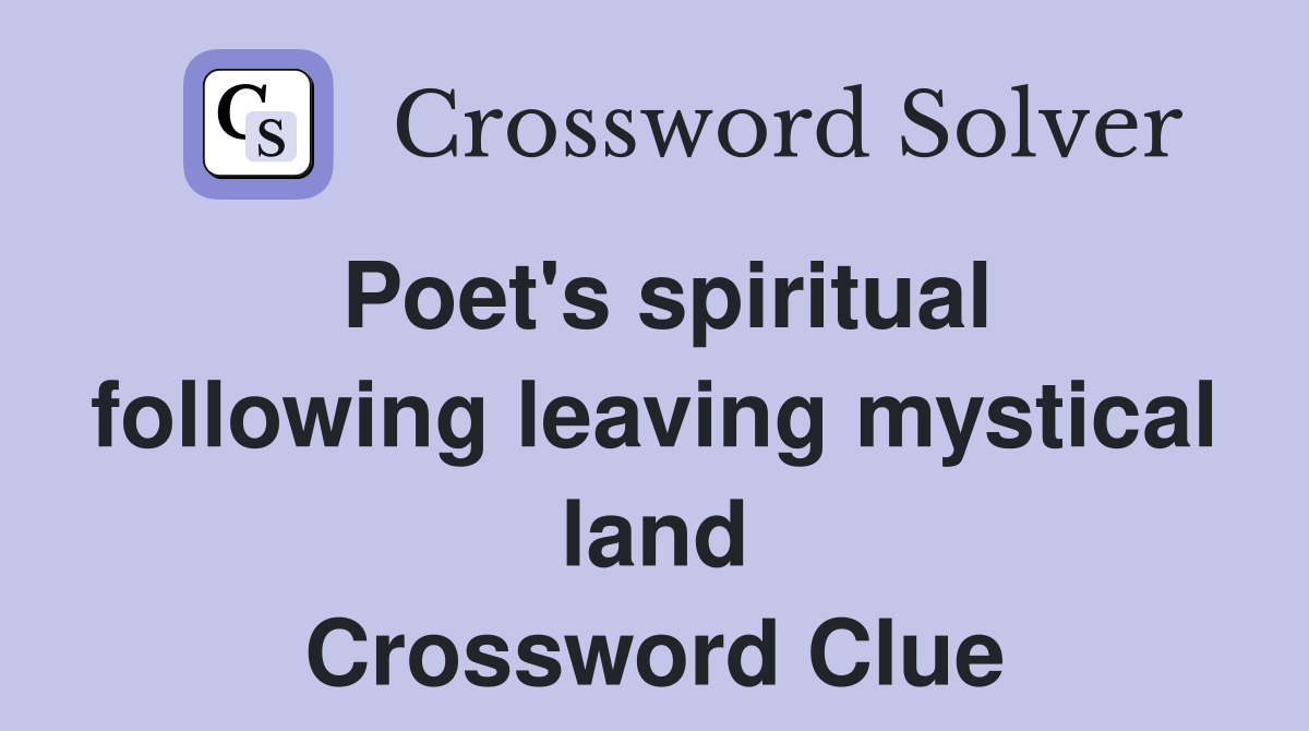 Poet's spiritual following leaving mystical land Crossword Clue