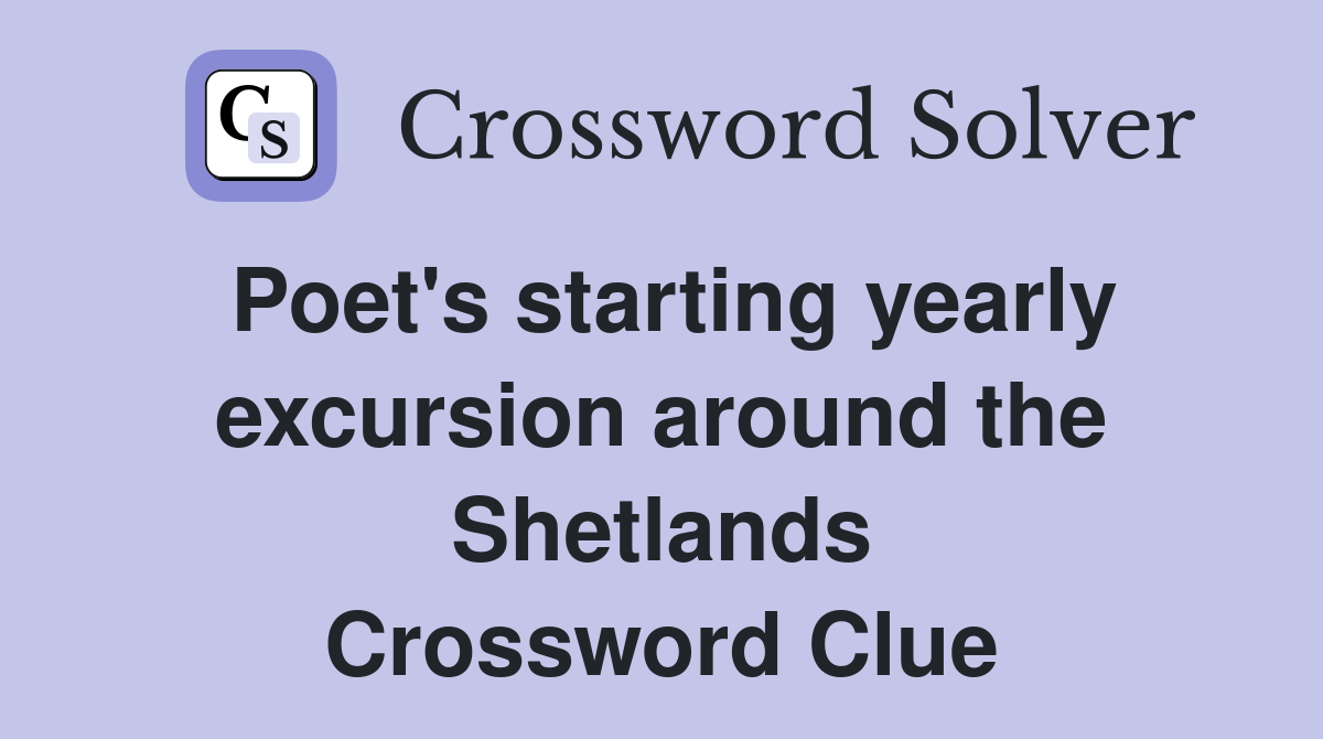 Poet's starting yearly excursion around the Shetlands Crossword Clue