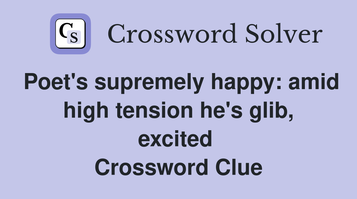 Poet's supremely happy: amid high tension he's glib, excited  Crossword Clue