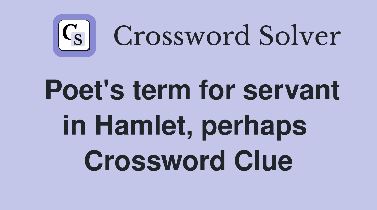 Poet's term for servant in Hamlet, perhaps  Crossword Clue