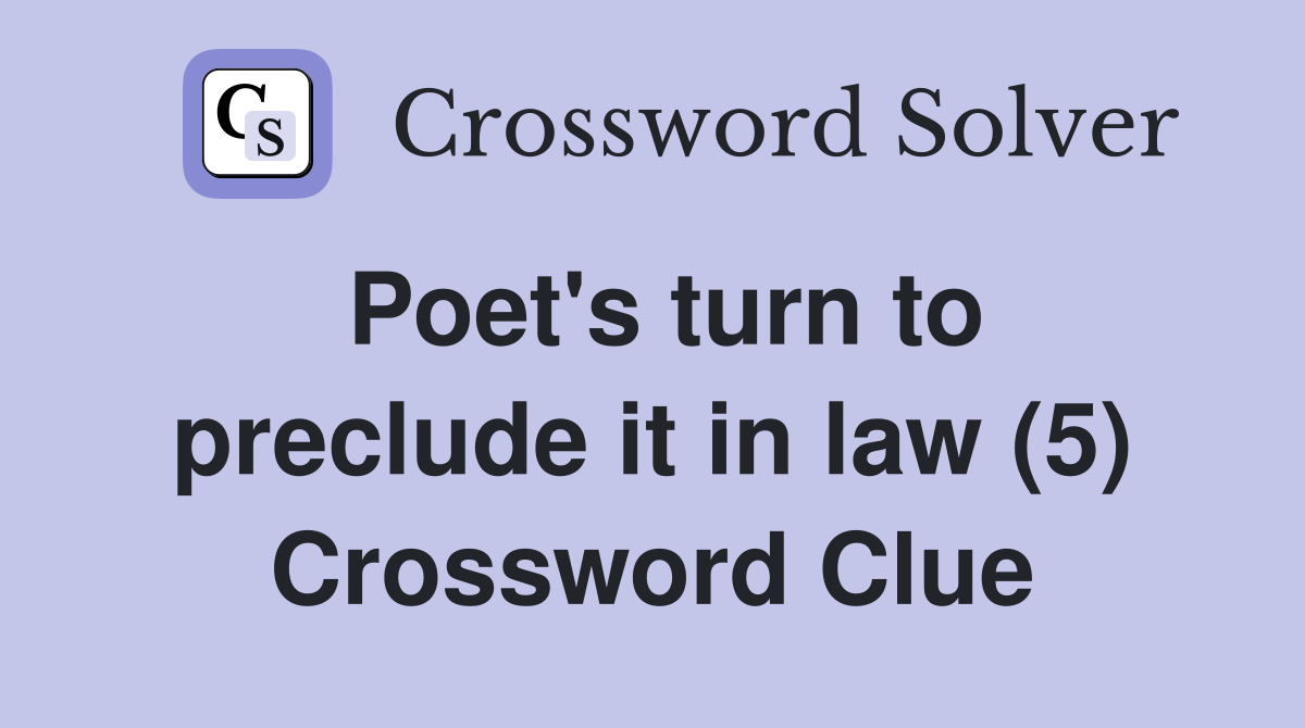 Poet's turn to preclude it in law (5) Crossword Clue