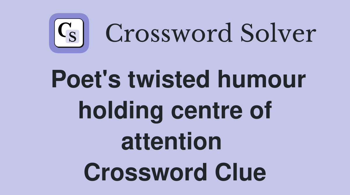 Poet's twisted humour holding centre of attention  Crossword Clue