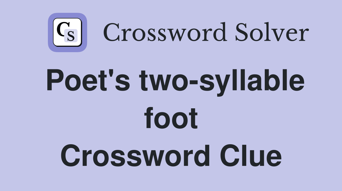 Poet's two-syllable foot Crossword Clue