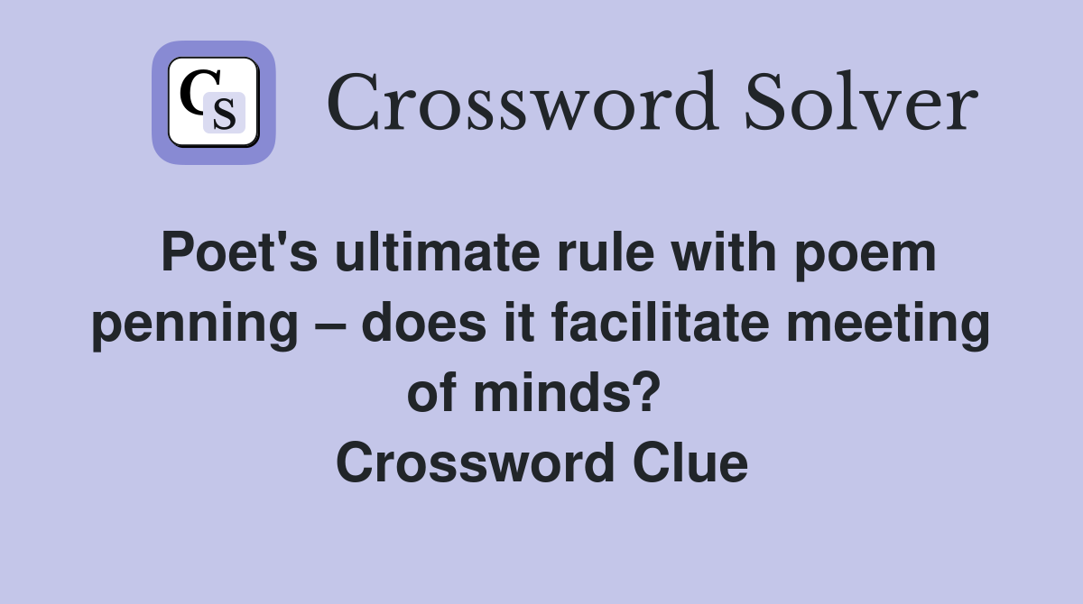Poet's ultimate rule with poem penning – does it facilitate meeting of minds?  Crossword Clue