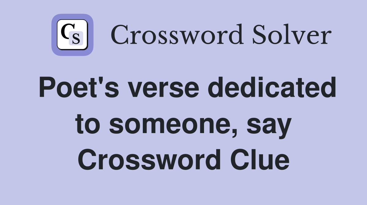 Poet's verse dedicated to someone, say Crossword Clue
