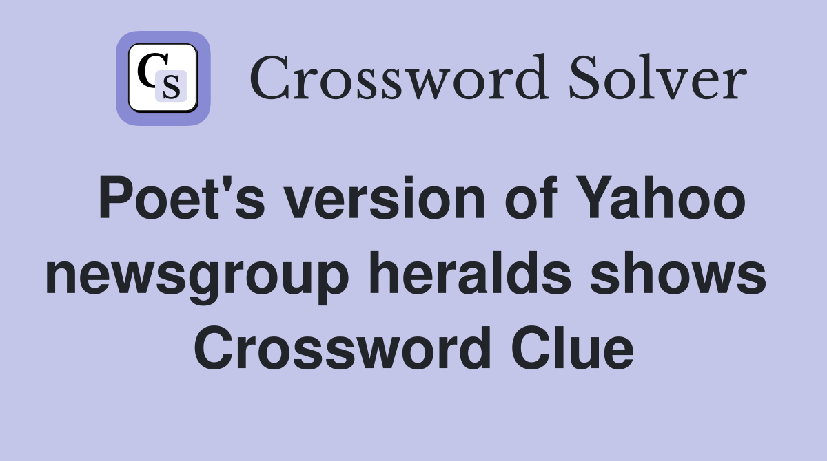 Poet's version of Yahoo newsgroup heralds shows  Crossword Clue