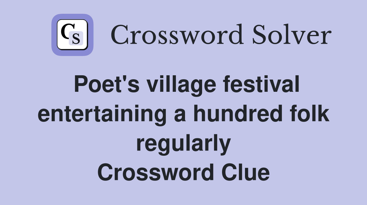 Poet's village festival entertaining a hundred folk regularly Crossword Clue