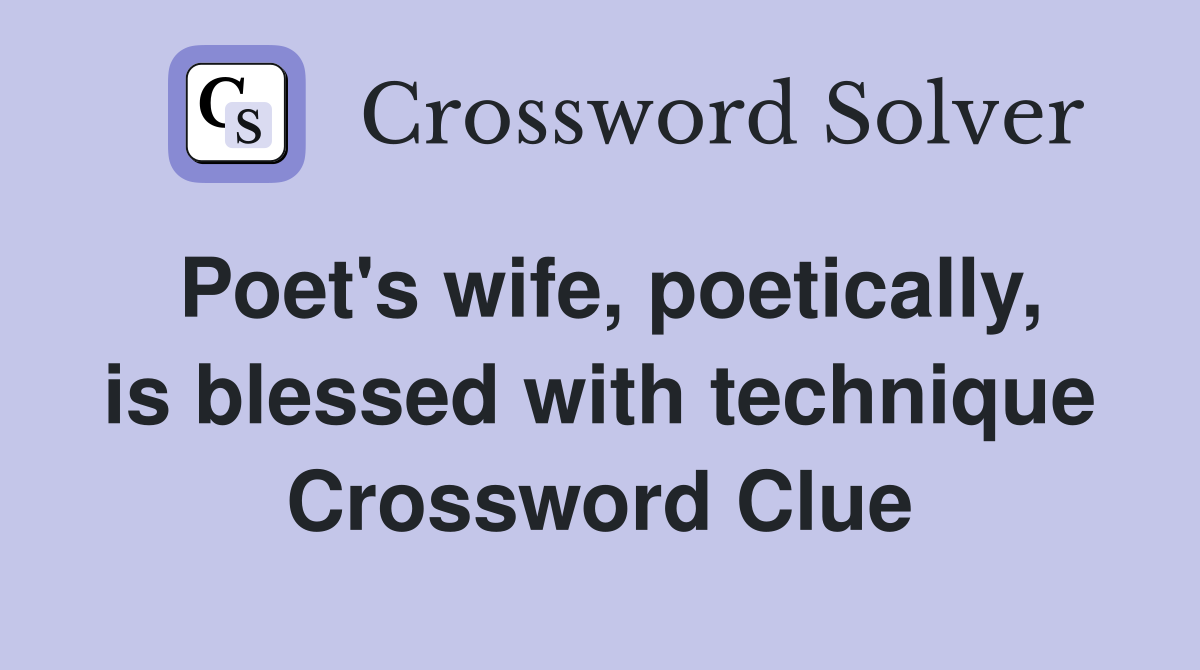 Poet's wife, poetically, is blessed with technique Crossword Clue