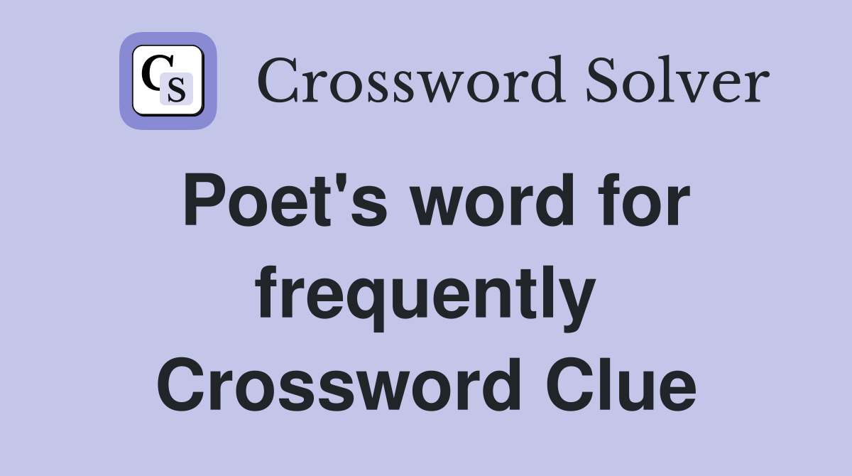 Poet's word for frequently Crossword Clue
