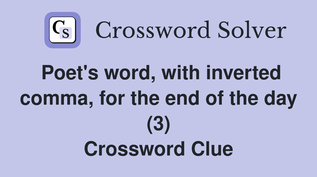 Poet's word, with inverted comma, for the end of the day (3) Crossword Clue