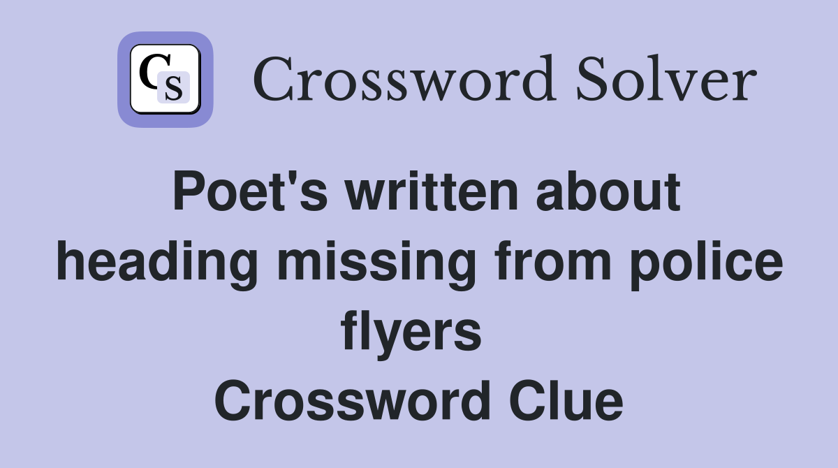 Poet's written about heading missing from police flyers  Crossword Clue